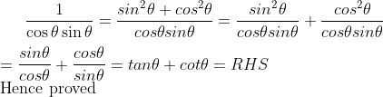 \frac{1}{\cos \theta \sin \theta }=\frac{sin^2\theta+cos^2\theta}{cos \theta sin\theta}=\frac{sin^2\theta}{cos \theta sin\theta}+\frac{cos^2\theta}{cos \theta sin\theta}\\\\=\frac{sin\theta}{cos\theta}+\frac{cos\theta}{sin\theta}=tan\theta+cot\theta=RHS\\\text{Hence proved}