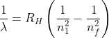 \frac{1}{\lambda }=R_{H}\left ( \frac{1}{n_{1}^{2}}-\frac{1}{n_{f}^{2}} \right )