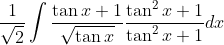 \frac{1}{\sqrt{2}} \int \frac{\tan x+1}{\sqrt{\tan x}} \frac{\tan ^{2} x+1}{\tan ^{2} x+1} d x