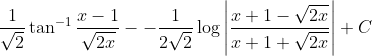 \frac{1}{\sqrt{2}} \tan ^{-1} \frac{x-1}{\sqrt{2 x}}--\frac{1}{2 \sqrt{2}} \log \left|\frac{x+1-\sqrt{2 x}}{x+1+\sqrt{2 x}}\right|+C