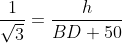\frac{1}{\sqrt{3}}= \frac{h}{BD+50}