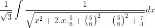 \frac{1}{\sqrt{3}}\int \frac{1}{\sqrt{x^{2}+2.x.\frac{5}{6}+\left ( \frac{5}{6} \right )^{2}-\left ( \frac{5}{6} \right )^{2}+\frac{7}{3}}}dx