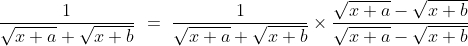 \frac{1}{\sqrt{x+a} + \sqrt{x+b}}\ =\ \frac{1}{\sqrt{x+a} + \sqrt{x+b}}\times\frac{\sqrt{x+a} - \sqrt{x+b}}{\sqrt{x+a} - \sqrt{x+b}}