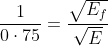 \frac{1}{0\cdot 75}= \frac{\sqrt{E_{f}}}{\sqrt{E}}