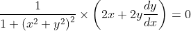 \frac{1}{1+\left(x^{2}+y^{2}\right)^{2}} \times\left(2 x+2 y \frac{d y}{d x}\right)=0