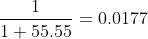 \frac{1}{1+55.55} = 0.0177