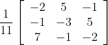 \frac{1}{11}\left[\begin{array}{ccc} -2 & 5 & -1 \\ -1 & -3 & 5 \\ 7 & -1 & -2 \end{array}\right]