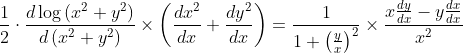 \frac{1}{2} \cdot \frac{d \log \left(x^{2}+y^{2}\right)}{d\left(x^{2}+y^{2}\right)} \times\left(\frac{d x^{2}}{d x}+\frac{d y^{2}}{d x}\right)=\frac{1}{1+\left(\frac{y}{x}\right)^{2}} \times \frac{x \frac{d y}{d x}-y \frac{d x}{d x}}{x^{2}}