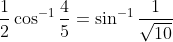 \frac{1}{2} \cos ^{-1} \frac{4}{5}=\sin ^{-1} \frac{1}{\sqrt{10}}