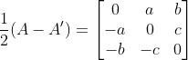 \frac{1}{2}(A-A') = \begin{bmatrix} 0 & a & b\\ -a & 0 & c\\ -b & -c & 0 \end{bmatrix}