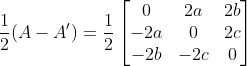 \frac{1}{2}(A-A') = \frac{1}{2}\begin{bmatrix} 0 & 2a &2 b\\ -2a & 0 & 2c\\ -2b & -2c & 0 \end{bmatrix}