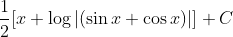 \frac{1}{2}[x+\log |(\sin x+\cos x)|]+C