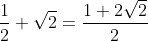 \frac{1}{2}+\sqrt{2}=\frac{1+2\sqrt{2}}{2}