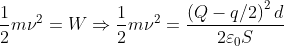 \frac{1}{2}m\nu ^2=W \Rightarrow \frac{1}{2}m\nu ^2=\frac{\left ( Q-q/2 \right )^{2}d}{2\varepsilon _0S}