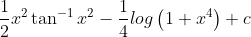 \frac{1}{2}x^{2}\tan ^{-1}x^{2}-\frac{1}{4}log\left ( 1+x^{4} \right )+c