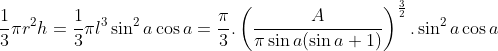 \frac{1}{3}\pi r^2h = \frac{1}{3}\pi l^3 \sin^2 a\cos a= \frac{\pi}{3}.\left ( \frac{A}{\pi\sin a(\sin a+1)} \right )^\frac{3}{2}.\sin^2 a\cos a