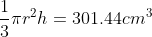 frac13pi r^2h=301.44 cm^3