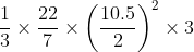 \frac{1}{3}\times\frac{22}{7}\times\left (\frac{10.5}{2} \right )^2\times3