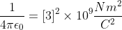 \frac{1}{4\pi\epsilon_0}=[3]^2\times10^{9}\frac{Nm^2}{C^2}