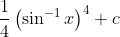\frac{1}{4}\left(\sin ^{-1} x\right)^{4}+c