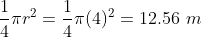 \frac{1}{4}\pi r^2 = \frac{1}{4}\pi (4)^2 = 12.56\ m