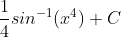 \frac{1}{4}sin^{-1}{(x^4)} + C
