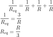\frac{1}{R_{eq}}=\frac{1}{R}+\frac{1}{R}+\frac{1}{R}\\ \frac{1}{R_{eq}}=\frac{3}{R}\\ R_{eq}=\frac{R}{3}
