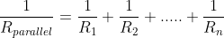 \frac{1}{R_{parallel}}=\frac{1}{R_1}+\frac{1}{R_{2}}+.....+\frac{1}{R_n}