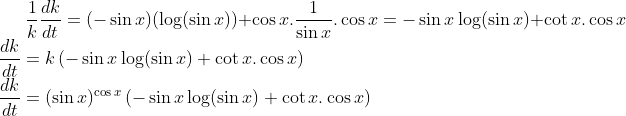 \frac{1}{k}\frac{dk}{dt} = (-\sin x)(\log (\sin x)) + \cos x.\frac{1}{\sin x}.\cos x=-\sin x\log(\sin x)+\cot x.\cos x\\ \frac{dk}{dt}= k\left ( -\sin x\log(\sin x)+\cot x.\cos x \right )\\ \frac{dk}{dt}=(\sin x)^{\cos x}\left ( -\sin x\log(\sin x)+\cot x.\cos x \right )