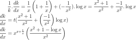 \frac{1}{k}.\frac{dk}{dx}=\frac{1}{x} \left ( 1+\frac{1}{x} \right )+(-\frac{1}{x^2}).\log x = \frac{x^2+1}{x^2}+\frac{-1}{x^2}.\log x\\ \frac{dk}{dx} = t(\frac{x^2+1}{x^2}+\left (\frac{-1}{x^2} \right )\log x)\\ \frac{dk}{dx} = x^{x+\frac{1}{x}}\left (\frac{x^2+1-\log x}{x^2} \right )