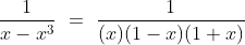 \frac{1}{x - x^3}\ =\ \frac{1}{(x)(1-x)(1+x)}