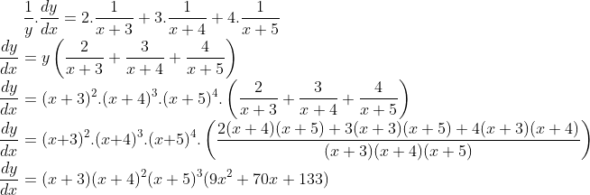 \frac{1}{y}.\frac{dy}{dx} = 2.\frac{1}{x+3}+3.\frac{1}{x+4}+4.\frac{1}{x+5}\\ \frac{dy}{dx}=y\left ( \frac{2}{x+3}+\frac{3}{x+4}+\frac{4}{x+5} \right )\\ \frac{dy}{dx} = (x+3)^2.(x+4)^3.(x+5)^4.\left ( \frac{2}{x+3}+\frac{3}{x+4}+\frac{4}{x+5} \right )\\ \frac{dy}{dx} = (x+3)^2.(x+4)^3.(x+5)^4.\left ( \frac{2(x+4)(x+5)+3(x+3)(x+5)+4(x+3)(x+4)}{(x+3)(x+4)(x+5)} \right )\\ \frac{dy}{dx} = (x + 3) (x + 4)^2 (x + 5)^3 (9x^2 + 70x + 133)