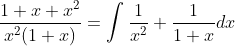 \frac{1+x+x^{2}}{x^{2}(1+x)}=\int \frac{1}{x^{2}}+\frac{1}{1+x} d x
