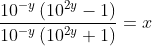 \frac{10^{-y}\left ( 10^{2y}-1 \right )}{10^{-y}\left ( 10^{2y}+1 \right )}=x