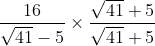 \frac{16}{\sqrt{41}-5}\times \frac{\sqrt{41}+5}{\sqrt{41}+5}