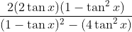 \frac{2 (2\tan x)(1 - \tan^{2}x)}{(1-\tan x)^{2} - (4\tan^{2} x)}