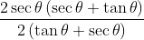 \frac{2\sec \theta \left ( \sec \theta+\tan \theta \right ) }{2\left ( \tan \theta+\sec \theta \right ) }