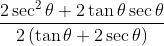 \frac{2\sec^{2} \theta +2\tan \theta \sec \theta}{2\left ( \tan \theta+2\sec \theta \right ) }