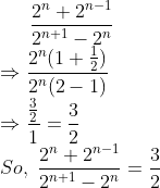 frac2^n+2^n-12^n+1-2^n\* Rightarrow frac2^n(1+frac12)2^n(2-1)\* Rightarrow fracfrac321=frac32\* So,;frac2^n+2^n-12^n+1-2^n=frac32