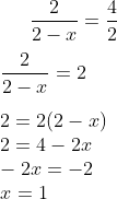 \frac{2}{2-x}= \frac{4}{2}\\ \\ \frac{2}{2-x} = 2\\ \\ 2=2(2-x)\\ 2=4-2x\\ -2x = -2\\ x = 1