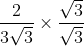 \frac{2}{3\sqrt{3}}\times \frac{\sqrt{3}}{\sqrt{3}}