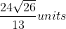 \frac{24\sqrt{26}}{13}units