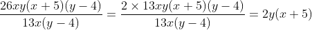 \frac{26xy(x+5)(y-4)}{13x(y-4)} = \frac{2 \times 13xy(x+5)(y-4)}{13x(y-4)} =2y(x+5)