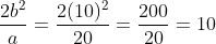 \frac{2b^2}{a}=\frac{2(10)^2}{20}=\frac{200}{20}=10
