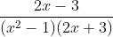 \frac{2x -3 }{(x^2 -1 )( 2x+3)}