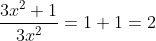 \frac{3 x ^2 + 1 }{3 x ^2 } = 1+1 = 2