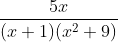 \frac{5x}{(x+1)(x^2 + 9)}