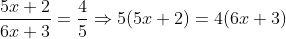frac5x+26x+3=frac45Rightarrow 5(5x+2)=4(6x+3)