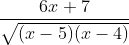 \frac{6x + 7 }{\sqrt {( x-5 )( x-4)}}