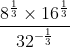 \frac{8^{\frac{1}{3}}\times 16^{\frac{1}{3}}}{32^{-\frac{1}{3}}}